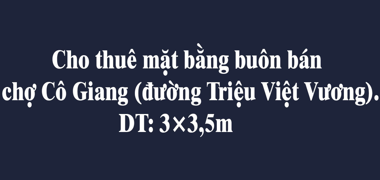 Cho thuê mặt bằng buôn bán chợ Cô Giang (đường Triệu Việt Vương).