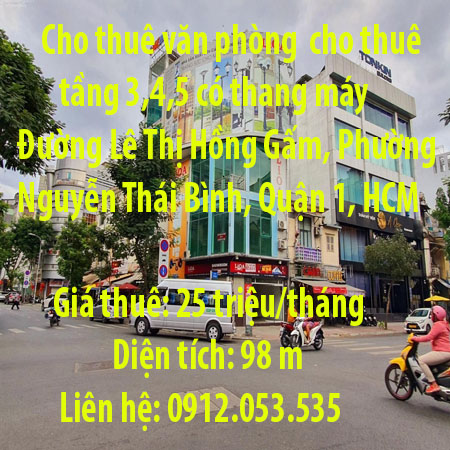 Cho thuê văn phòng Quận 1, cho thuê tầng 3,4,5 có thang máy Đường Lê Thị Hồng Gấm, Phường Nguyễn Thái Bình, Quận 1, Hồ