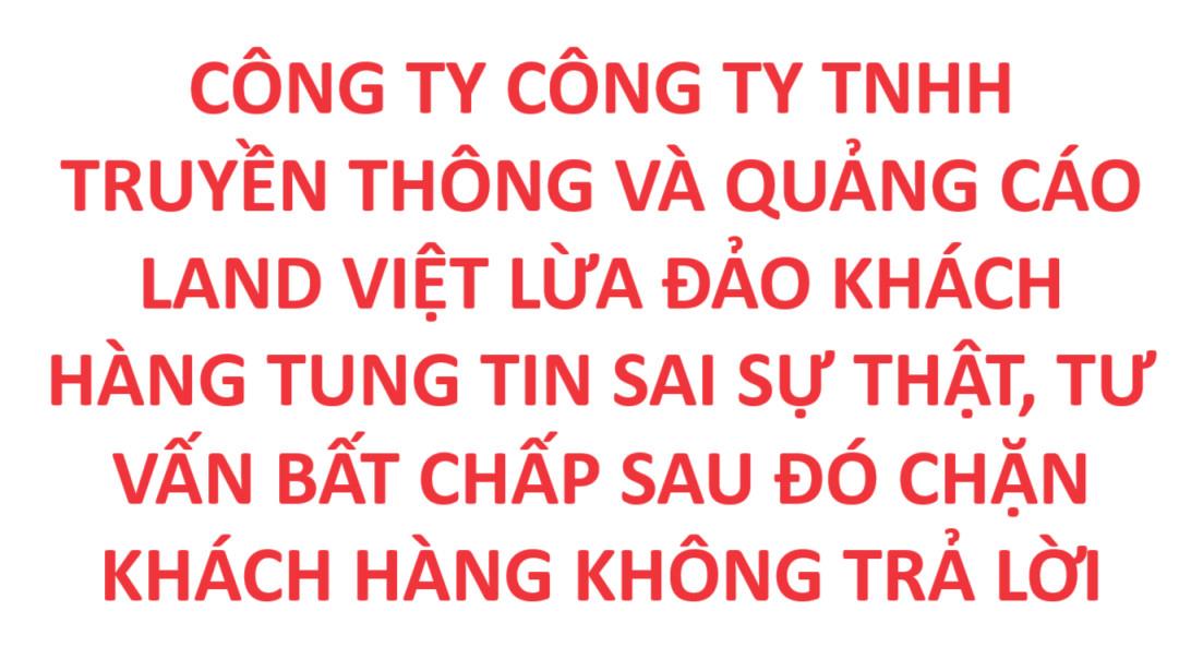 CÔNG TY TNHH TRUYỀN THÔNG VÀ QUẢNG CÁO LAND VIỆT CHUYÊN LỪA ĐẢO