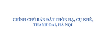 CHÍNH CHỦ BÁN ĐẤT THÔN HẠ, CỰ KHÊ, THANH OAI, HÀ NỘI